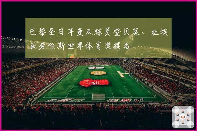 巴黎圣日耳曼及球员登贝莱、杜埃获劳伦斯世界体育奖提名