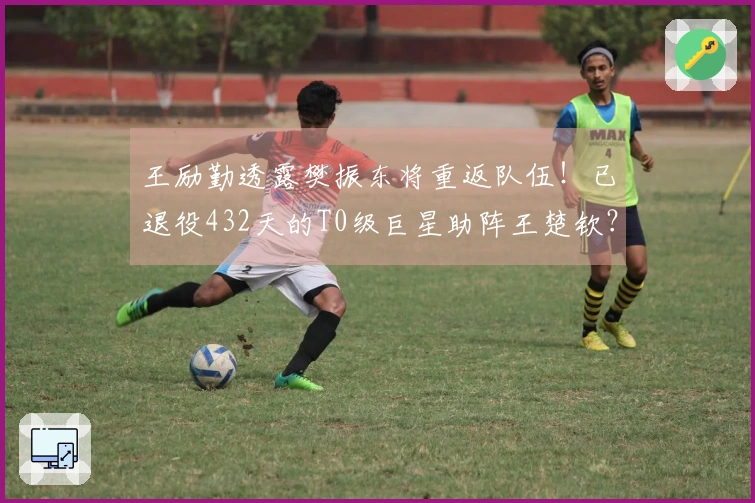 王励勤透露樊振东将重返队伍！已退役432天的T0级巨星助阵王楚钦？